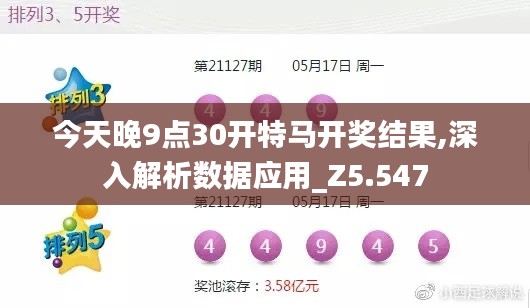 今天晚9点30开特马开奖结果,深入解析数据应用_Z5.547