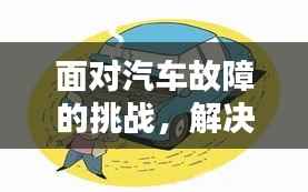 面对汽车故障的挑战，解决车辆问题的方法与策略