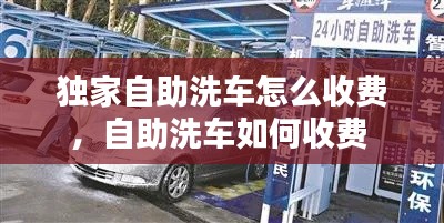 独家自助洗车怎么收费,自助洗车如何收费