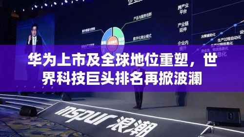 华为上市及全球地位重塑,世界科技巨头排名再掀波澜