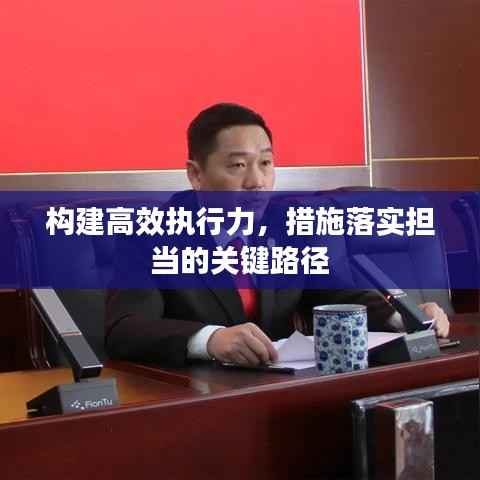 构建高效执行力,措施落实担当的关键路径